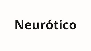 How to pronounce Neurótico [upl. by Strickman]