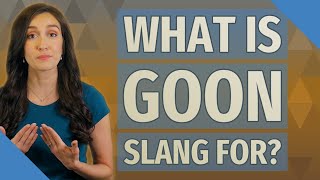 What is Goon slang for [upl. by Anecuza]