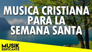 MUSICA CRISTIANA PARA SEMANA SANTA  ALABANZAS DE ADORACION 2021 [upl. by Wanonah]