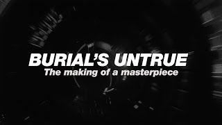 Burials Untrue The making of a masterpiece [upl. by Ezeerb878]