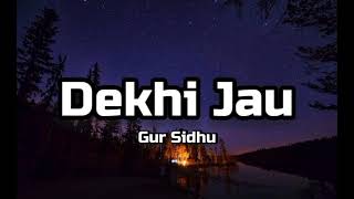 Gur Sidhu  Dekhi Jau Lyrics [upl. by Ylliw783]