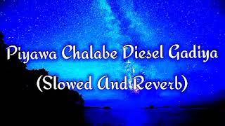 Piyawa Chalabe Diesel Gadiya Slowed And Reverb [upl. by Elbas]