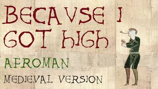 BECAUSE I GOT HIGH  Medieval Bardcore Version  Afroman [upl. by Christopher985]