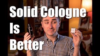 Solid Colognes Are BETTER Than Liquid Colognes [upl. by Derfliw]