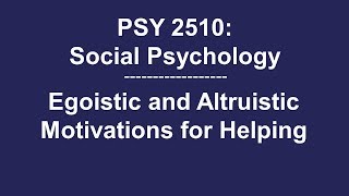 PSY 2510 Social Psychology Egoistic and Altruistic Motivations for Helping [upl. by Einafpets358]