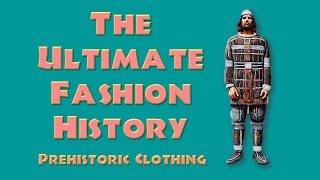 THE ULTIMATE FASHION HISTORY Prehistoric Clothing [upl. by Aruon775]