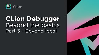 CLion Debugging – Beyond the Basics – Part 3 Beyond Local [upl. by Zipporah507]