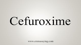 How To Say Cefuroxime [upl. by Thais]