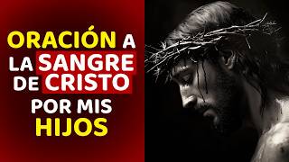 ORACIÓN A LA SANGRE DE CRISTO POR MIS HIJOS [upl. by Anaj755]