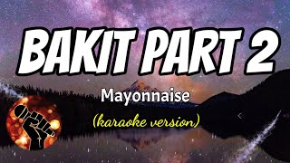 BAKIT PART 2  MAYONNAISE karaoke version [upl. by Adla]