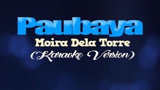 PAUBAYA  Moira Dela Torre KARAOKE VERSION [upl. by Nilhtac]