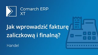 Comarch ERP XT  Jak wprowadzić fakturę zaliczkową i finalną film z lektorem [upl. by Mccormick229]