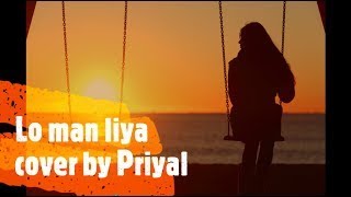 LO MAAN LIYA female version  Raaz Reboot  Arijit Singh  Emraan Hashmi Kriti Kharbanda by Priyal [upl. by Ettevets]