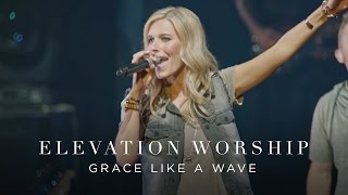 Grace Like A Wave  Live  Elevation Worship [upl. by Ellenehs874]