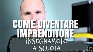 quotCome diventare imprenditorequot perché a scuola non lo insegnano [upl. by Aninaj]