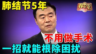 中医谈养生 肺结节5年，不用做手术，一招就能根除困扰！【全民健康学院】 [upl. by Alejna]