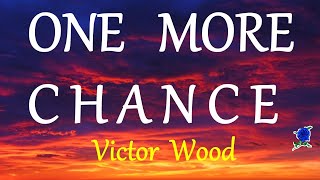 ONE MORE CHANCE  VICTOR WOOD lyrics [upl. by Abihsot176]