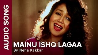 Mainu Ishq Lagaa  Full Audio Song  Neha Kakkar  Shareek  Jaidev Kumar [upl. by Chelsea813]